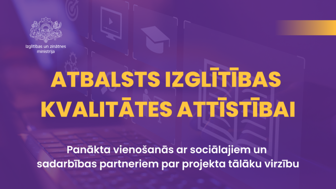  ATBALSTS IZGLĪTĪBAS KVALITĀTES ATTĪSTĪBAI. Panākta vienošanās ar sociālajiem un sadarbības partneriem par projekta tālāku virzību