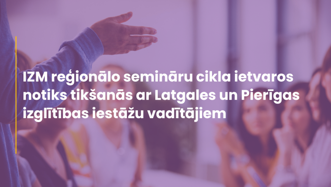 IZM reģionālo semināru cikla ietvaros notiks tikšanās ar Latgales un Pierīgas izglītības iestāžu vadītājiem
