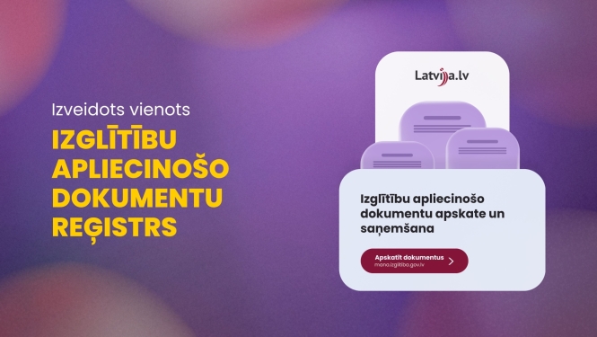 Izveidots vienots Valsts atzītu izglītību dokumentu reģistrs. Izglītību apliecinošo dokumentu apskate un saņemšana pieejama vietnē mana.izglitiba.gov.lv, izmantojot vienotās pieteikšanās pakalpojumu portālu Latvija.lv
