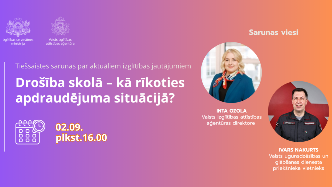 02.09.2026. Tiešsaistes saruna “Drošība skolā – kā rīkoties apdraudējuma situācijā?”. Runātāji- Inta Ozola un Ivars Nakurts 