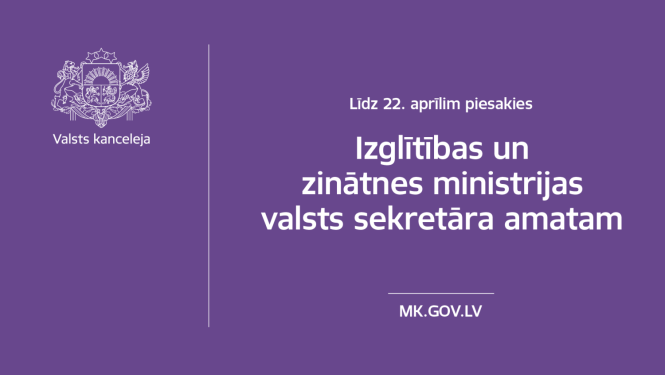 Līdz 22. aprīlim piesakies Izglītības un zinātnes ministrijas valsts sekretāra amatam. www.mk.gov.lv