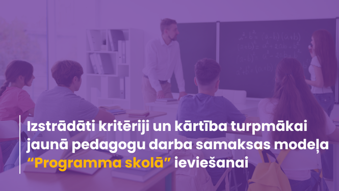 Izstrādāti kritēriji un kārtība turpmākai jaunā pedagogu darba samaksas modeļa “Programma skolā” ieviešanai