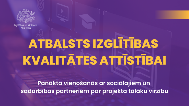  ATBALSTS IZGLĪTĪBAS KVALITĀTES ATTĪSTĪBAI. Panākta vienošanās ar sociālajiem un sadarbības partneriem par projekta tālāku virzību
