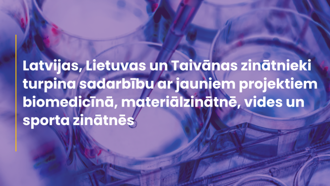 Latvijas, Lietuvas un Taivānas zinātnieki turpina sadarbību ar jauniem projektiem biomedicīnā, materiālzinātnē, vides un sporta zinātnēs