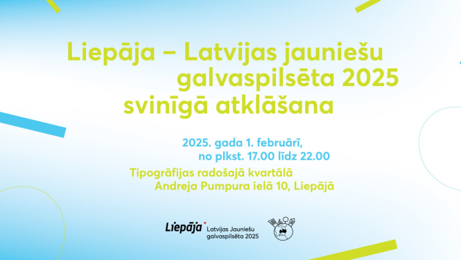 "Liepāja - Latvijas Jauniešu galvaspilsēta 2025" atklāšana" 2025. gada 1. februārī plkst. 17.00-22.00