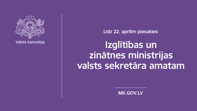 Līdz 22. aprīlim piesakies Izglītības un zinātnes ministrijas valsts sekretāra amatam. www.mk.gov.lv