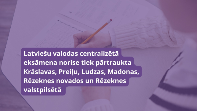 latviešu valodas centralizētā eksāmena norise pārtraukta Krāslavas, Preiļu, Ludzas, Madonas un Rēzeknes novados un Rēzeknes valstpilsētā