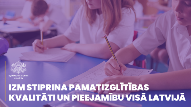 IZM stiprina pamatizglītības kvalitāti un pieejamību visā Latvijā