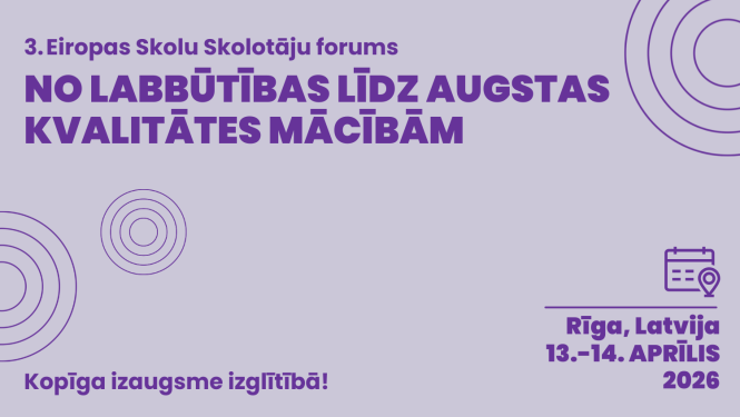 3. Eiropas skolu skolotāju forums "No labbūtības līdz augstas kvalitātes mācībām. Kopīga izaugsme izglītībā!" Rīgā no 13. līdz 14. aprīlim