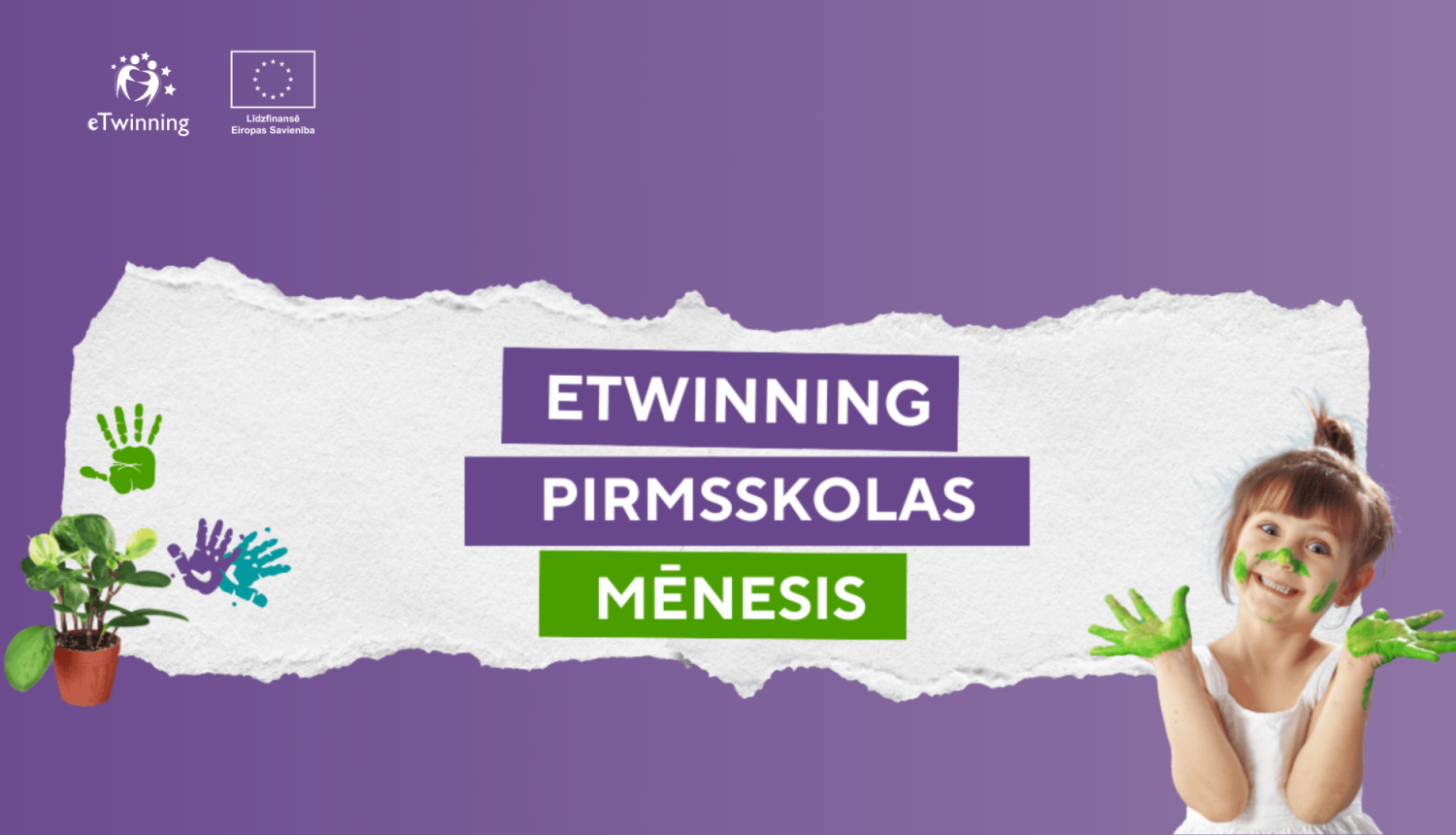 "eTwinning pirmsskolas mēnesis" vizuālis. Meitene ar nokrāsotām rokām un seju. Redzams augs un fonā krāsaini roku nospiedumi. eTwinning un līdzfinansē ES logo.