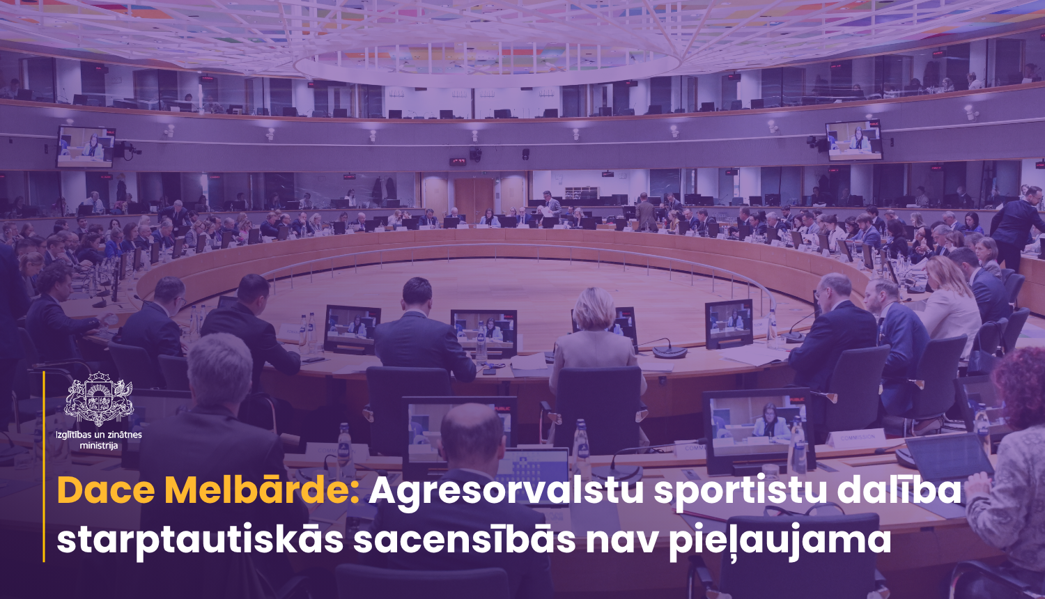 ES Izglītības, jaunatnes, kultūras un sporta ministru padome Briselē. Tekstā "Dace Melbārde: Agresorvalstu sportistu dalība starptautiskās sacensībās nav pieļaujama""