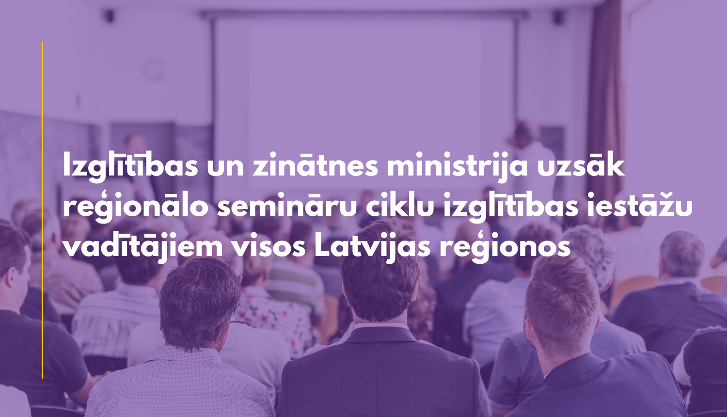 Izglītības un zinātnes ministrija uzsāk reģionālo semināru ciklu izglītības iestāžu vadītājiem visos Latvijas reģionos, fonā redzama konferenču zāle pilna ar cilvēkiem