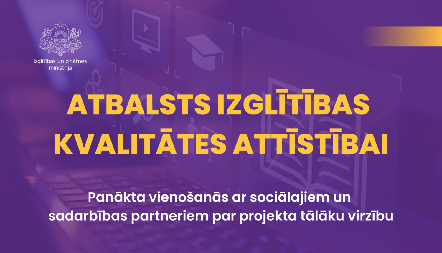  ATBALSTS IZGLĪTĪBAS KVALITĀTES ATTĪSTĪBAI. Panākta vienošanās ar sociālajiem un sadarbības partneriem par projekta tālāku virzību